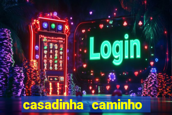 casadinha caminho da sorte